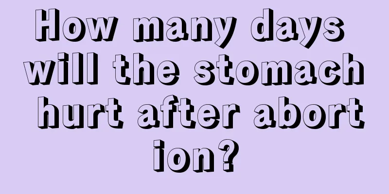 How many days will the stomach hurt after abortion?