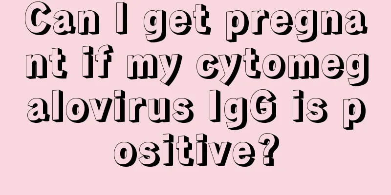 Can I get pregnant if my cytomegalovirus IgG is positive?