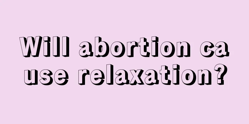 Will abortion cause relaxation?