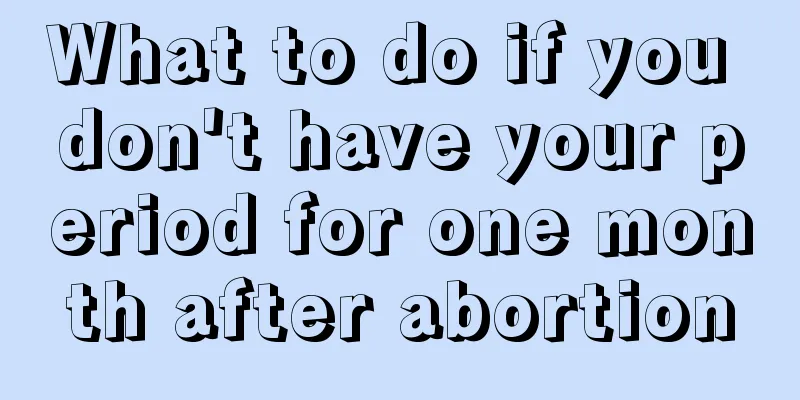 What to do if you don't have your period for one month after abortion