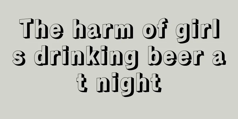 The harm of girls drinking beer at night