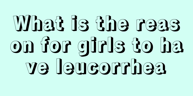 What is the reason for girls to have leucorrhea