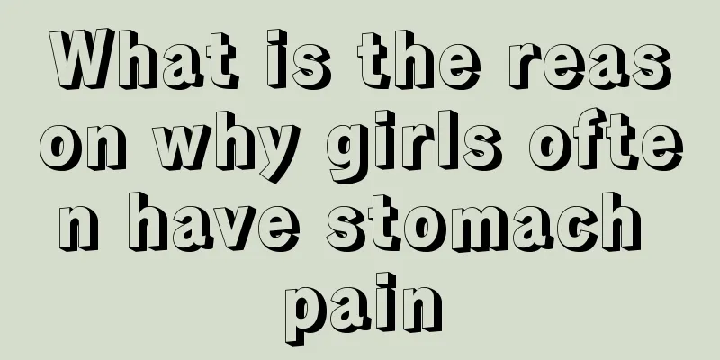 What is the reason why girls often have stomach pain