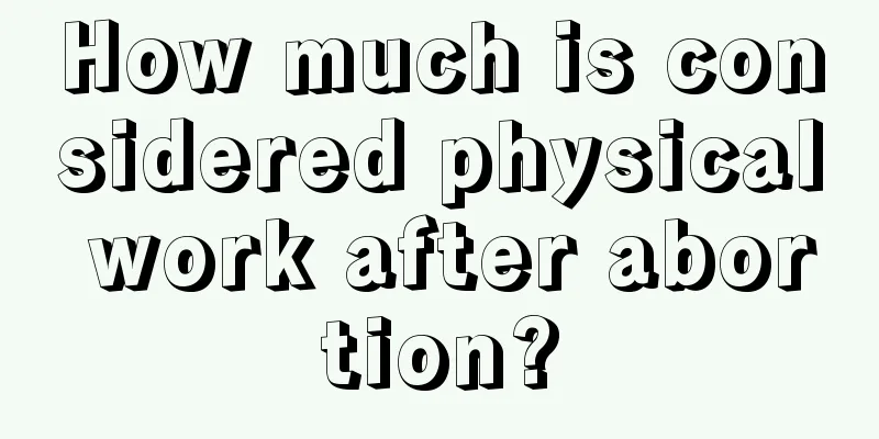 How much is considered physical work after abortion?