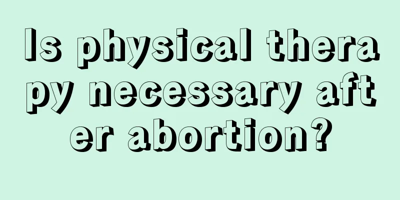 Is physical therapy necessary after abortion?