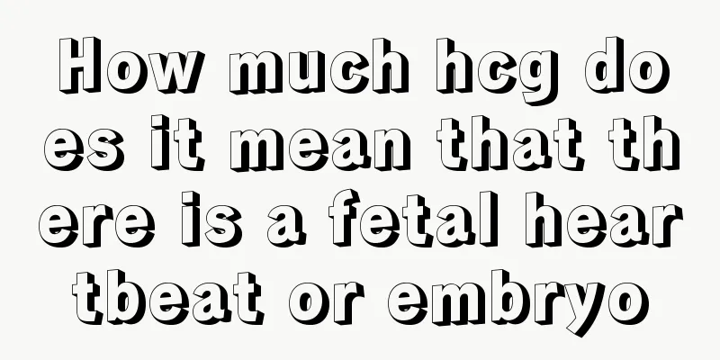 How much hcg does it mean that there is a fetal heartbeat or embryo