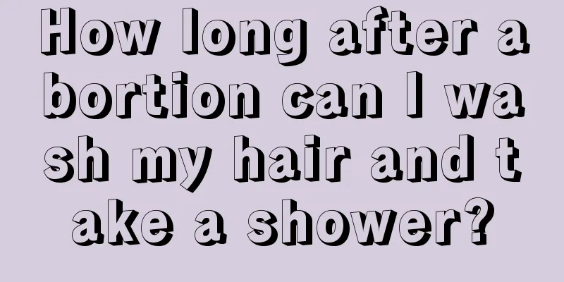 How long after abortion can I wash my hair and take a shower?