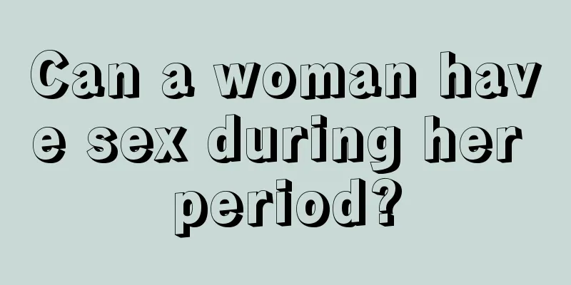 Can a woman have sex during her period?