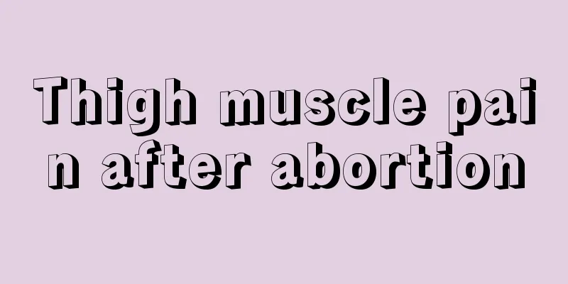 Thigh muscle pain after abortion