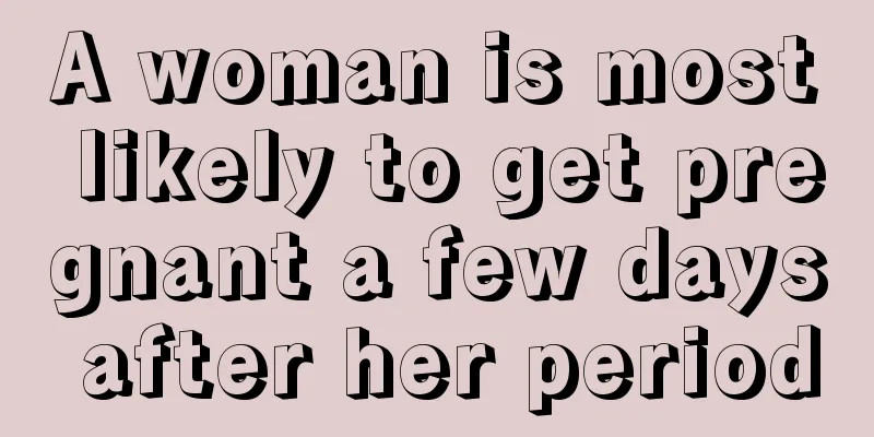 A woman is most likely to get pregnant a few days after her period