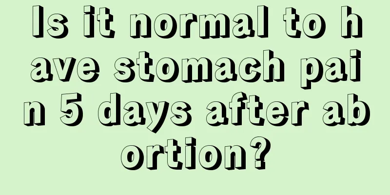 Is it normal to have stomach pain 5 days after abortion?