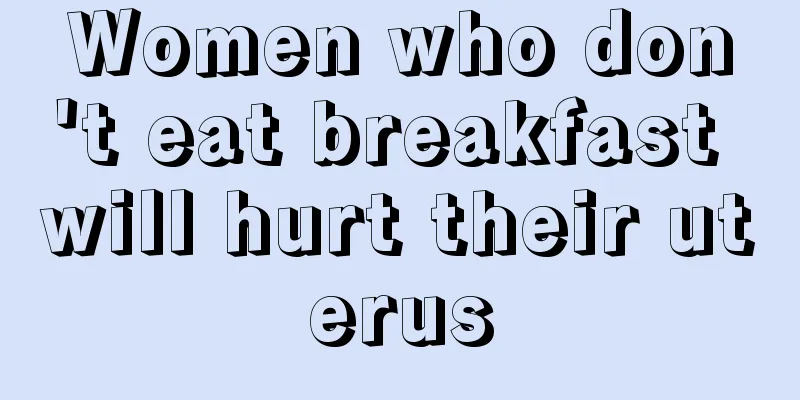 Women who don't eat breakfast will hurt their uterus