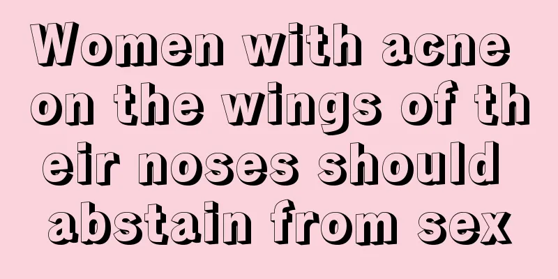 Women with acne on the wings of their noses should abstain from sex