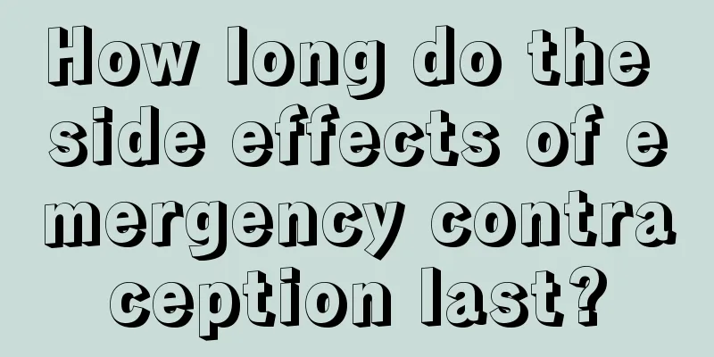 How long do the side effects of emergency contraception last?