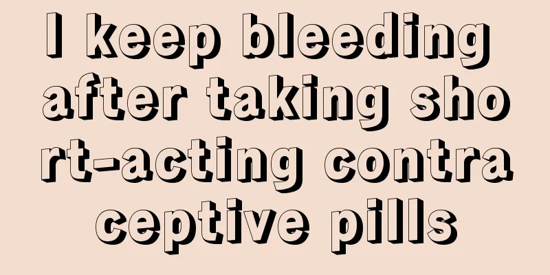 I keep bleeding after taking short-acting contraceptive pills