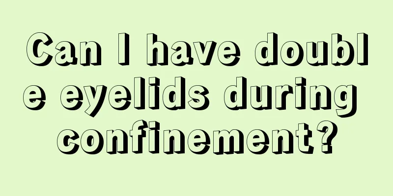 Can I have double eyelids during confinement?