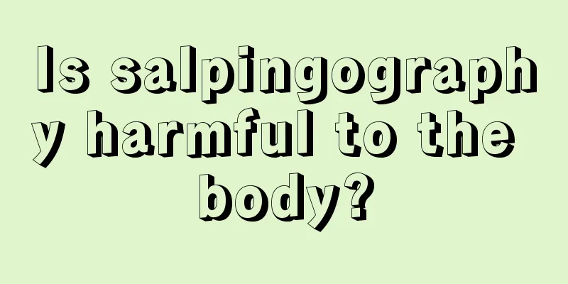 Is salpingography harmful to the body?