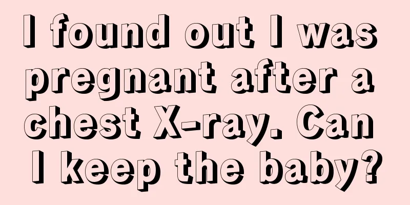 I found out I was pregnant after a chest X-ray. Can I keep the baby?