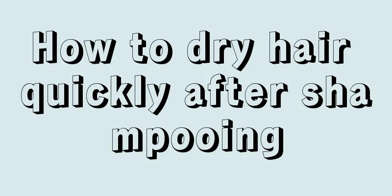 How to dry hair quickly after shampooing