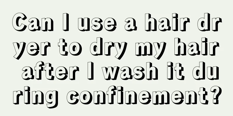 Can I use a hair dryer to dry my hair after I wash it during confinement?