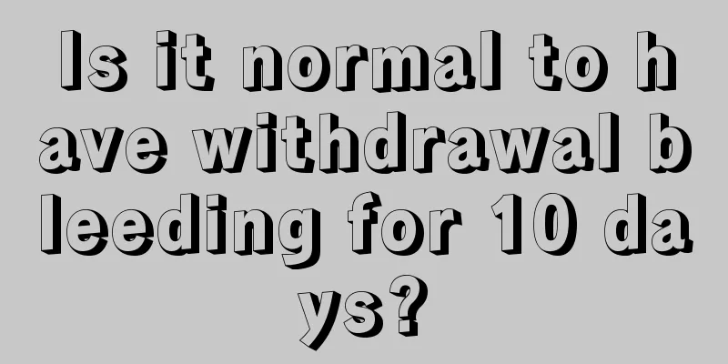 Is it normal to have withdrawal bleeding for 10 days?