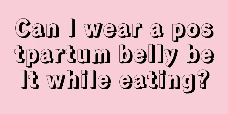 Can I wear a postpartum belly belt while eating?