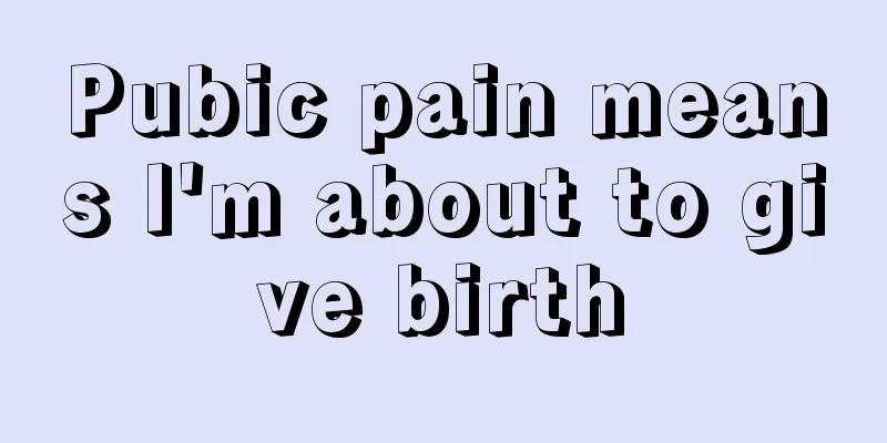 Pubic pain means I'm about to give birth