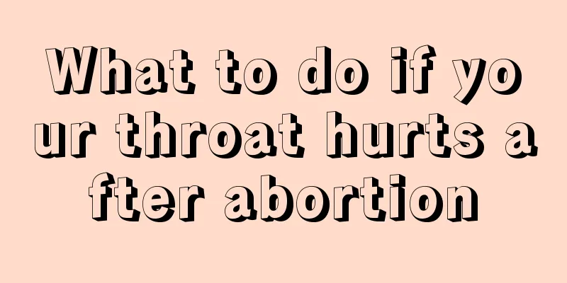 What to do if your throat hurts after abortion