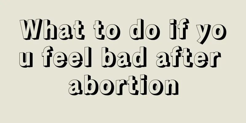 What to do if you feel bad after abortion