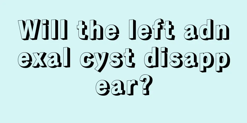 Will the left adnexal cyst disappear?