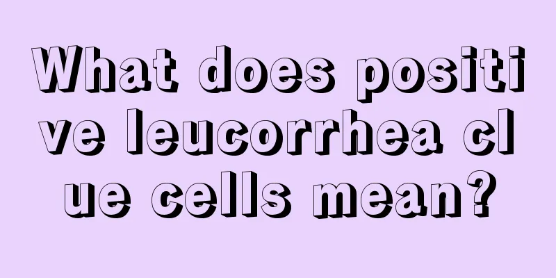 What does positive leucorrhea clue cells mean?