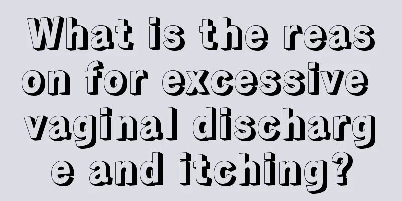 What is the reason for excessive vaginal discharge and itching?