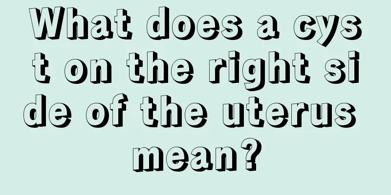 What does a cyst on the right side of the uterus mean?