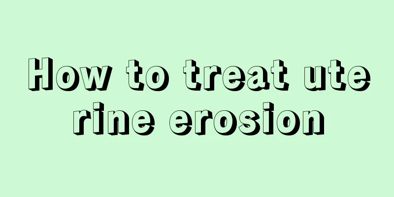 How to treat uterine erosion