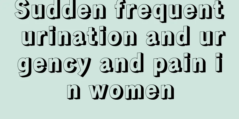 Sudden frequent urination and urgency and pain in women