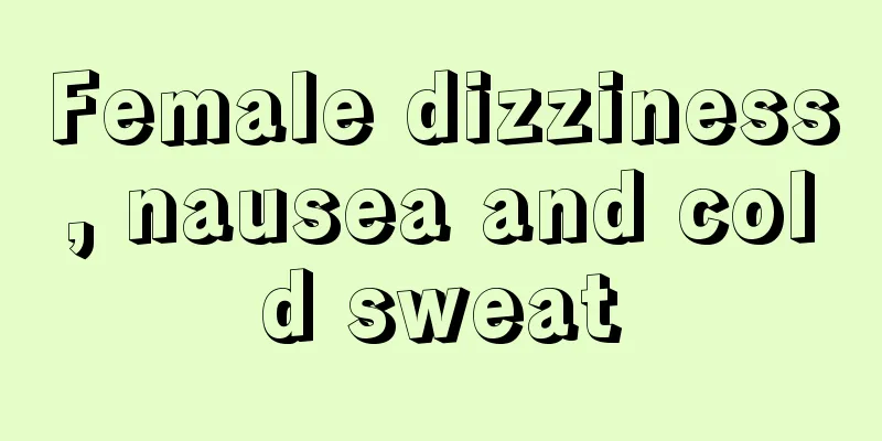 Female dizziness, nausea and cold sweat