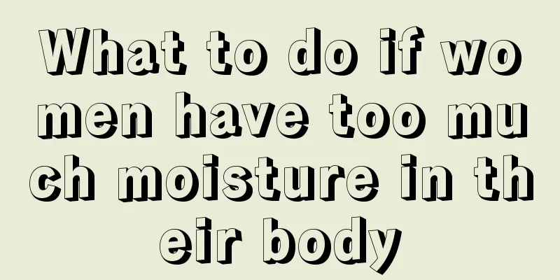 What to do if women have too much moisture in their body