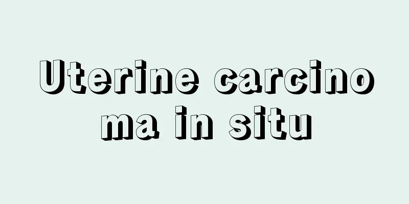 Uterine carcinoma in situ