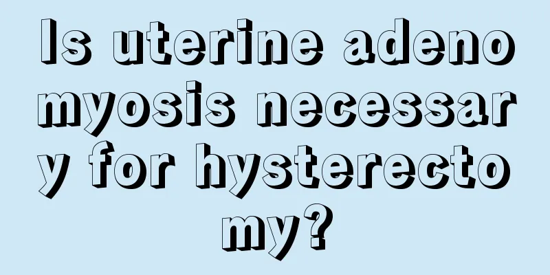 Is uterine adenomyosis necessary for hysterectomy?