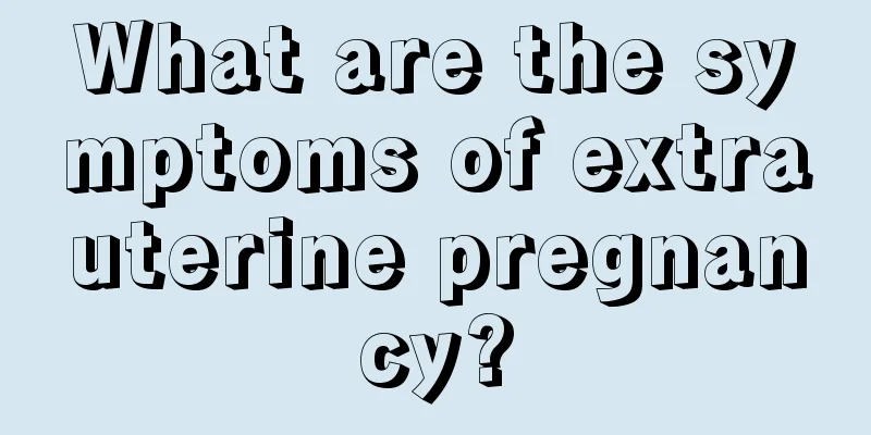 What are the symptoms of extrauterine pregnancy?