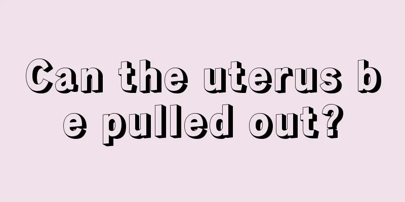 Can the uterus be pulled out?