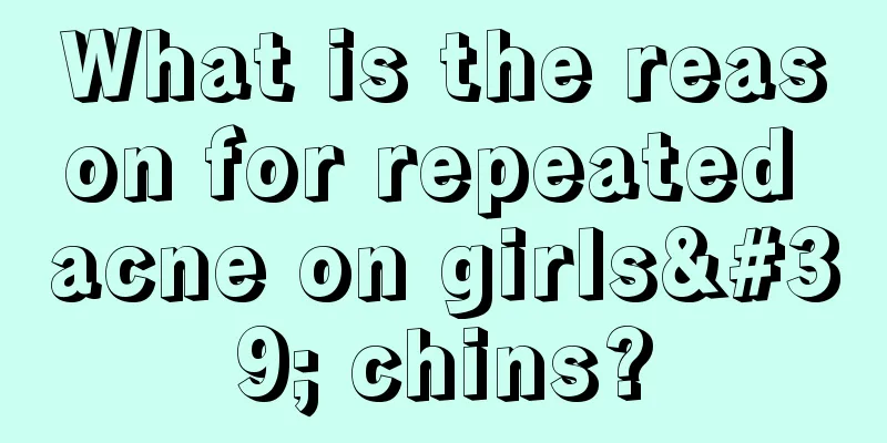 What is the reason for repeated acne on girls' chins?