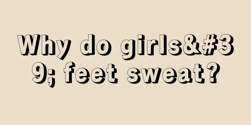 Why do girls' feet sweat?