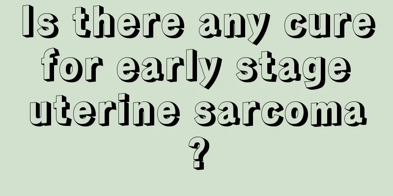 Is there any cure for early stage uterine sarcoma?