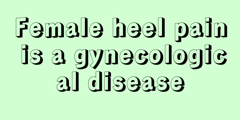 Female heel pain is a gynecological disease