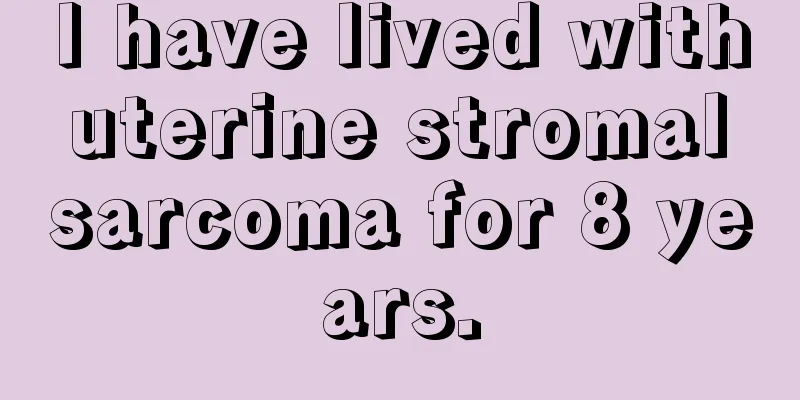 I have lived with uterine stromal sarcoma for 8 years.