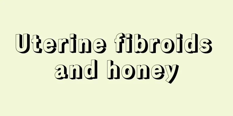 Uterine fibroids and honey