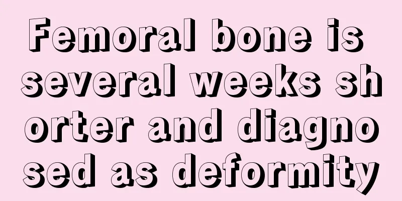 Femoral bone is several weeks shorter and diagnosed as deformity