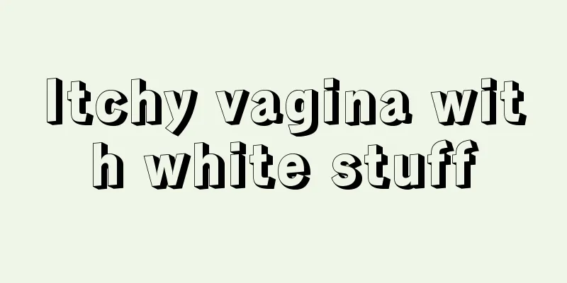 Itchy vagina with white stuff