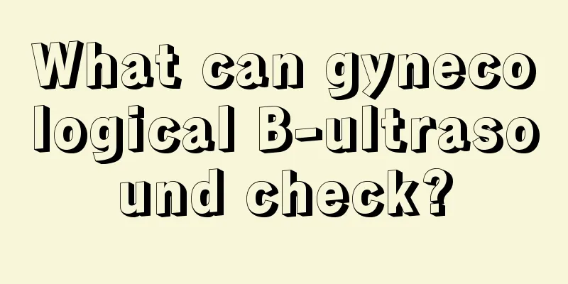 What can gynecological B-ultrasound check?